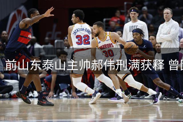 前山东泰山主帅郝伟刑满获释 曾因受贿被终身禁足