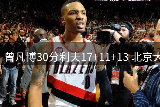 曾凡博30分利夫17+11+13 北京大胜福建42分